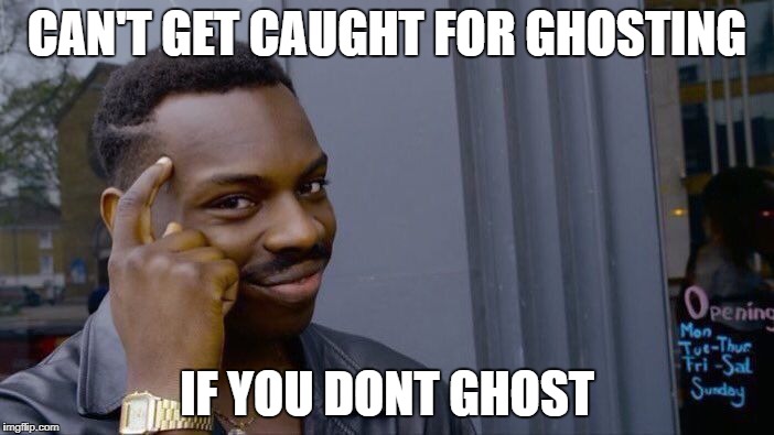 Roll Safe Think About It Meme | CAN'T GET CAUGHT FOR GHOSTING; IF YOU DONT GHOST | image tagged in roll safe think about it | made w/ Imgflip meme maker