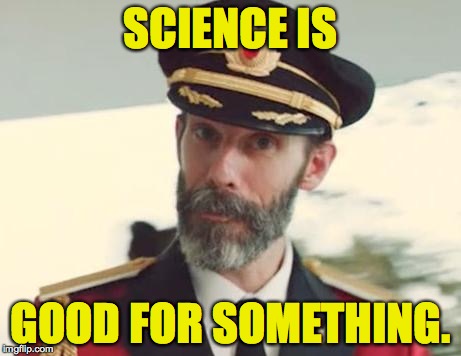 SCIENCE IS GOOD FOR SOMETHING. | made w/ Imgflip meme maker