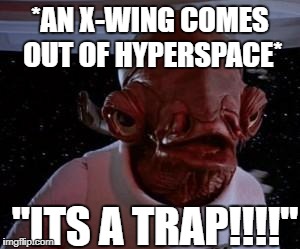 Star Wars | *AN X-WING COMES OUT OF HYPERSPACE*; "ITS A TRAP!!!!" | image tagged in star wars | made w/ Imgflip meme maker
