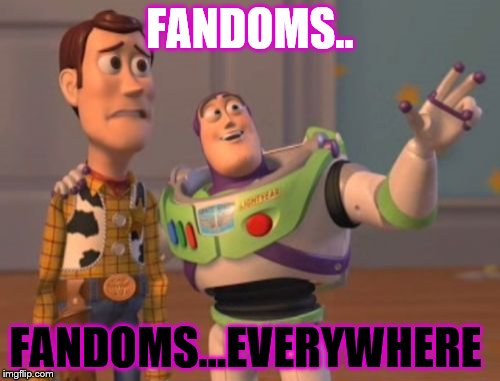 X, X Everywhere | FANDOMS.. FANDOMS...EVERYWHERE | image tagged in memes,x x everywhere | made w/ Imgflip meme maker