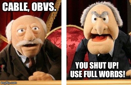 Muppet Critics Divided | CABLE, OBVS. YOU SHUT UP! USE FULL WORDS! | image tagged in muppet critics divided | made w/ Imgflip meme maker