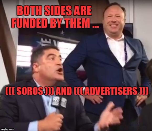 BOTH SIDES ARE FUNDED BY THEM ... ((( SOROS ))) AND ((( ADVERTISERS ))) | made w/ Imgflip meme maker
