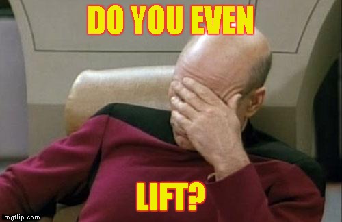 Captain Picard Facepalm Meme | DO YOU EVEN LIFT? | image tagged in memes,captain picard facepalm | made w/ Imgflip meme maker