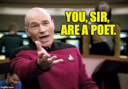 Picard Wtf Meme | YOU, SIR, ARE A POET. | image tagged in memes,picard wtf | made w/ Imgflip meme maker