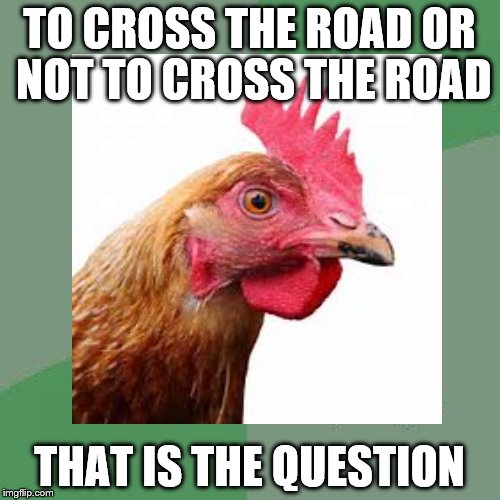 TO CROSS THE ROAD OR NOT TO CROSS THE ROAD THAT IS THE QUESTION | made w/ Imgflip meme maker
