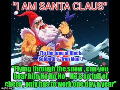 My Internet took the Holiday weekend off (Thanks FIOS) so , Christmas isn't over yet ! | (To the tune of Black Sabbath's "Iron Man") | image tagged in heavy metal,santa claus,black sabbath,iron man,carol | made w/ Imgflip meme maker