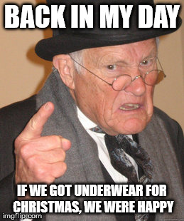 Somewhere, floating around the planet, are pictures of my brother and I playing on Christmas morning in our Christmas Long Johns | BACK IN MY DAY; IF WE GOT UNDERWEAR FOR CHRISTMAS, WE WERE HAPPY | image tagged in memes,back in my day,christmas presents,underwear | made w/ Imgflip meme maker