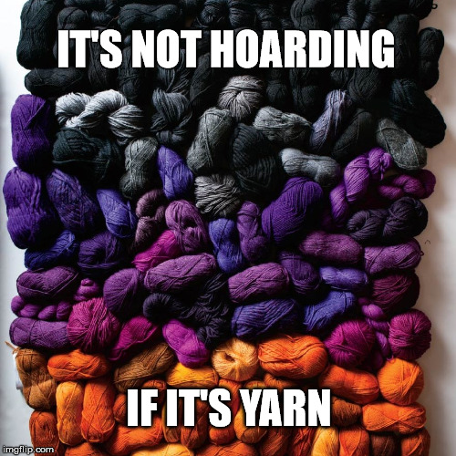 IT'S NOT HOARDING; IF IT'S YARN | image tagged in yarn,yarn hoard,knitting,crocheting | made w/ Imgflip meme maker