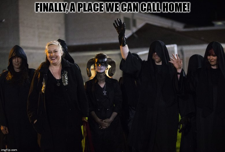 Satanists | FINALLY, A PLACE WE CAN CALL HOME! | image tagged in satanists | made w/ Imgflip meme maker