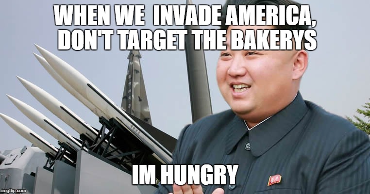 Kim Jon Un | WHEN WE  INVADE AMERICA, DON'T TARGET THE BAKERYS; IM HUNGRY | image tagged in kim jon un | made w/ Imgflip meme maker