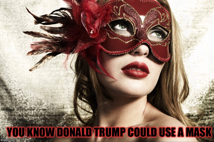 YOU KNOW DONALD TRUMP COULD USE A MASK | made w/ Imgflip meme maker