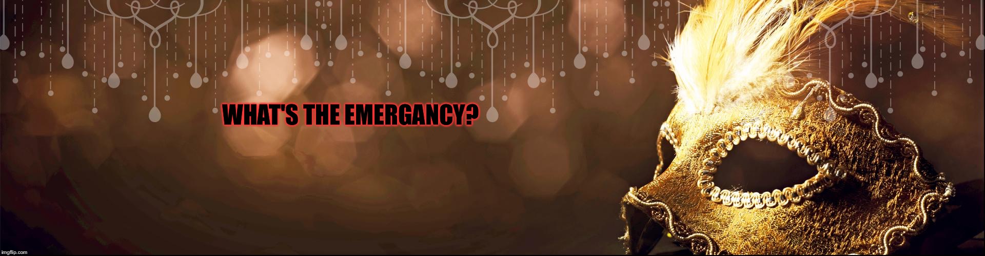 WHAT'S THE EMERGANCY? | made w/ Imgflip meme maker