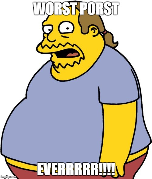 Comic Book Guy Meme | WORST PORST; EVERRRRR!!!! | image tagged in memes,comic book guy | made w/ Imgflip meme maker