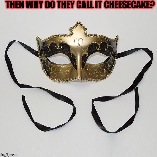 THEN WHY DO THEY CALL IT CHEESECAKE? | made w/ Imgflip meme maker