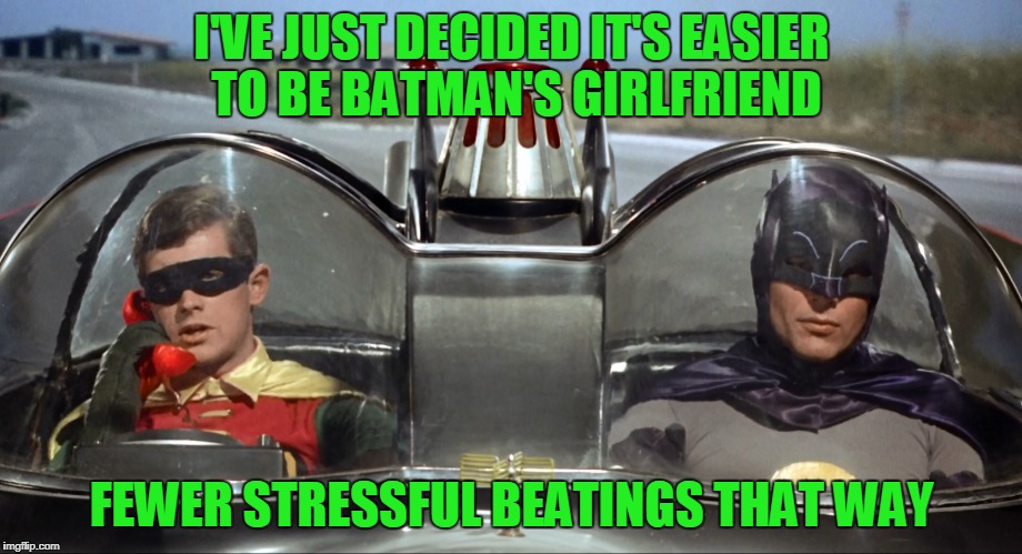 I'VE JUST DECIDED IT'S EASIER TO BE BATMAN'S GIRLFRIEND FEWER STRESSFUL BEATINGS THAT WAY | made w/ Imgflip meme maker