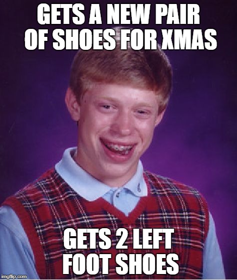 Bad Luck Brian Meme | GETS A NEW PAIR OF SHOES FOR XMAS; GETS 2 LEFT FOOT SHOES | image tagged in memes,bad luck brian | made w/ Imgflip meme maker