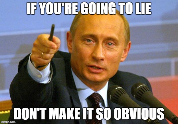 Good Guy Putin Meme | IF YOU'RE GOING TO LIE; DON'T MAKE IT SO OBVIOUS | image tagged in memes,good guy putin | made w/ Imgflip meme maker