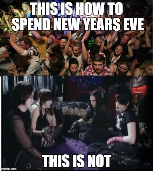 Since New Years Eve is coming | THIS IS HOW TO SPEND NEW YEARS EVE; THIS IS NOT | image tagged in fun clubbers vs boring goths,memes,goth memes,new years eve,goth,having fun | made w/ Imgflip meme maker