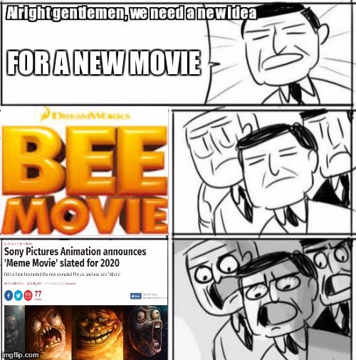 Alright Gentlemen We Need A New Idea | FOR A NEW MOVIE | image tagged in memes,alright gentlemen we need a new idea | made w/ Imgflip meme maker