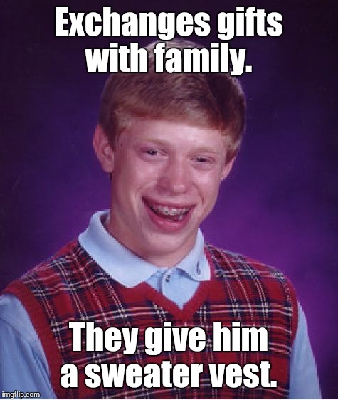 Bad Luck Brian Meme | Exchanges gifts with family. They give him a sweater vest. | image tagged in memes,bad luck brian | made w/ Imgflip meme maker
