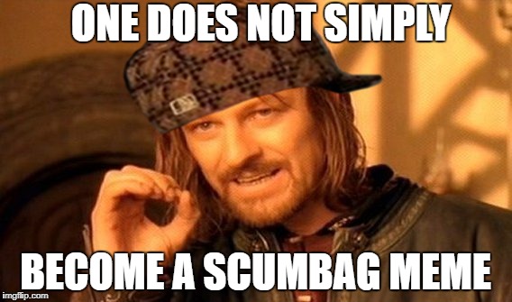 One Does Not Simply Meme | ONE DOES NOT SIMPLY; BECOME A SCUMBAG MEME | image tagged in memes,one does not simply,scumbag | made w/ Imgflip meme maker
