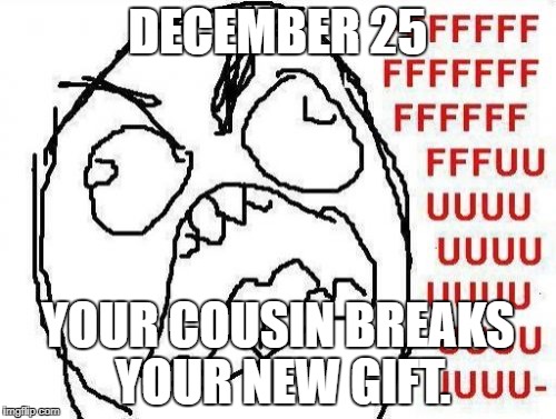 December 25th | DECEMBER 25; YOUR COUSIN BREAKS YOUR NEW GIFT. | image tagged in memes,fffffffuuuuuuuuuuuu,cousin,christmas | made w/ Imgflip meme maker