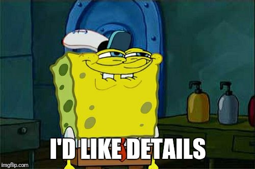 Don't You Squidward Meme | I'D LIKE DETAILS | image tagged in memes,dont you squidward | made w/ Imgflip meme maker