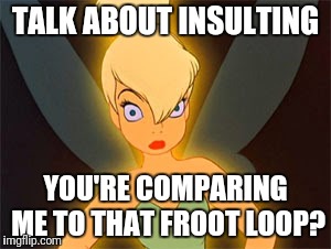 TALK ABOUT INSULTING YOU'RE COMPARING ME TO THAT FROOT LOOP? | made w/ Imgflip meme maker