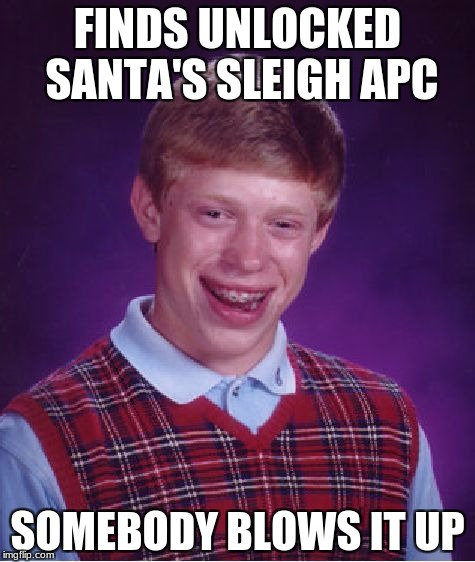 why unturned players? WHY????!!!! | FINDS UNLOCKED SANTA'S SLEIGH APC; SOMEBODY BLOWS IT UP | image tagged in memes,bad luck brian,unturned | made w/ Imgflip meme maker