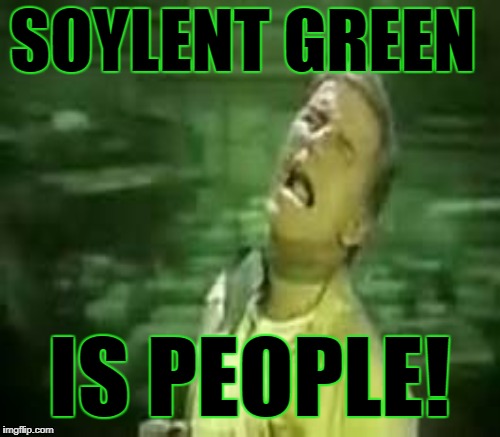 SOYLENT GREEN IS PEOPLE! | made w/ Imgflip meme maker