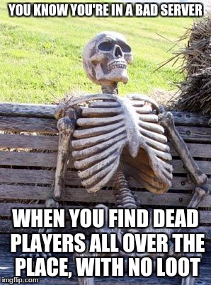 I don't think they ever got any loot. | YOU KNOW YOU'RE IN A BAD SERVER; WHEN YOU FIND DEAD PLAYERS ALL OVER THE PLACE, WITH NO LOOT | image tagged in memes,unturned | made w/ Imgflip meme maker