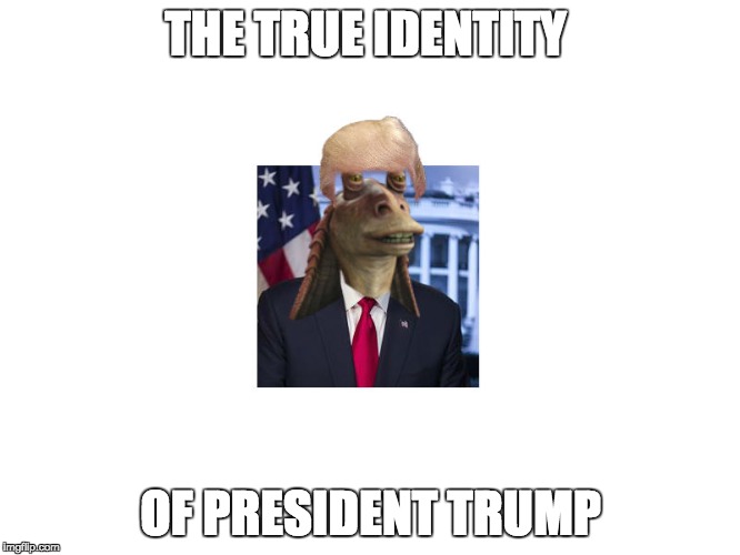 Trump's Identity shown in the light.  | THE TRUE IDENTITY; OF PRESIDENT TRUMP | image tagged in politics,starwars,memes,president,donald trump,president trump | made w/ Imgflip meme maker