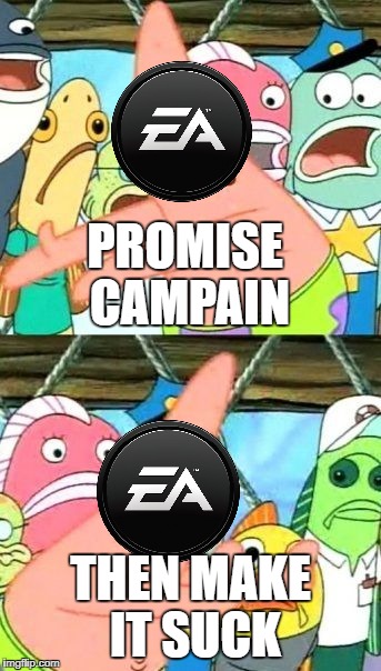 Put It Somewhere Else Patrick Meme | PROMISE CAMPAIN; THEN MAKE IT SUCK | image tagged in memes,put it somewhere else patrick | made w/ Imgflip meme maker