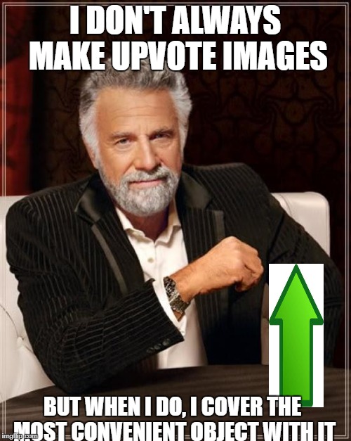 The Most Interesting Man In The World | I DON'T ALWAYS MAKE UPVOTE IMAGES; BUT WHEN I DO, I COVER THE MOST CONVENIENT OBJECT WITH IT | image tagged in memes,the most interesting man in the world | made w/ Imgflip meme maker