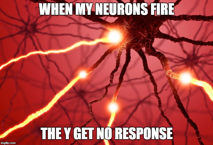 Neurons firing | WHEN MY NEURONS FIRE; THE Y GET NO RESPONSE | image tagged in neurons firing | made w/ Imgflip meme maker