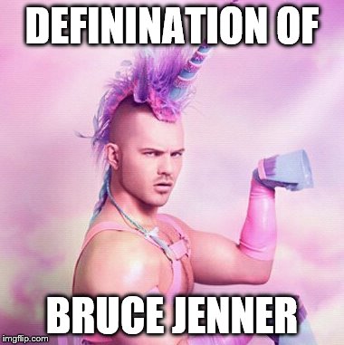 Unicorn MAN | DEFININATION OF; BRUCE JENNER | image tagged in memes,unicorn man | made w/ Imgflip meme maker