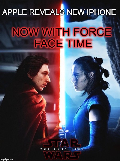 force face time | APPLE REVEALS NEW IPHONE; NOW WITH FORCE FACE TIME | image tagged in star wars,the last jedi | made w/ Imgflip meme maker