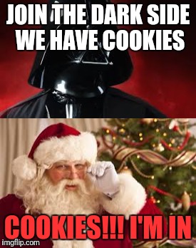 Santa joins the dark side | JOIN THE DARK SIDE WE HAVE COOKIES; COOKIES!!! I'M IN | image tagged in santa claus,santa,starwars,darth vader,memes | made w/ Imgflip meme maker