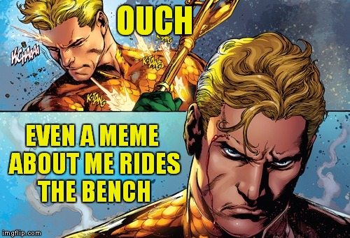 OUCH EVEN A MEME ABOUT ME RIDES THE BENCH | made w/ Imgflip meme maker