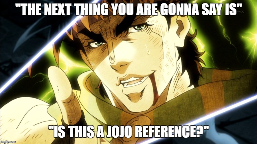 IS THAT A JOJO REFERENCE!?!??!?!?!??!?!?!??! - Imgflip