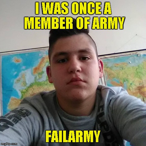 Stupid Student Stan | I WAS ONCE A MEMBER OF ARMY; FAILARMY | image tagged in stupid student stan,memes,powermetalhead,fail,army,funny | made w/ Imgflip meme maker