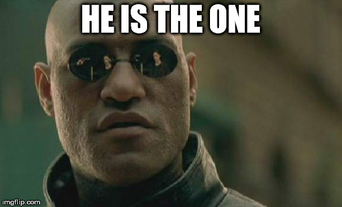 HE IS THE ONE | image tagged in memes,matrix morpheus | made w/ Imgflip meme maker