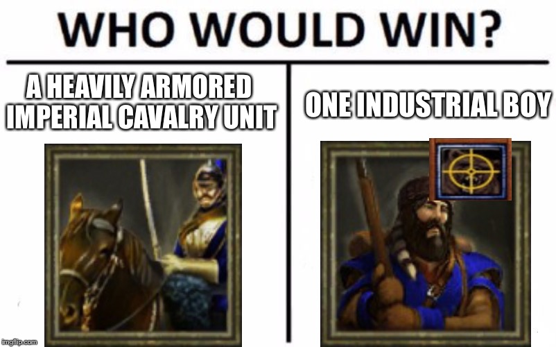 Who Would Win? Meme | ONE INDUSTRIAL BOY; A HEAVILY ARMORED IMPERIAL CAVALRY UNIT | image tagged in who would win | made w/ Imgflip meme maker