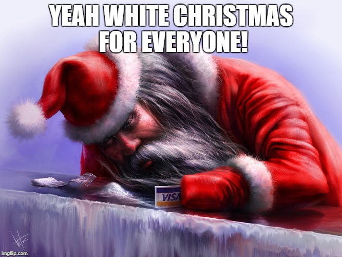 YEAH WHITE CHRISTMAS FOR EVERYONE! | made w/ Imgflip meme maker