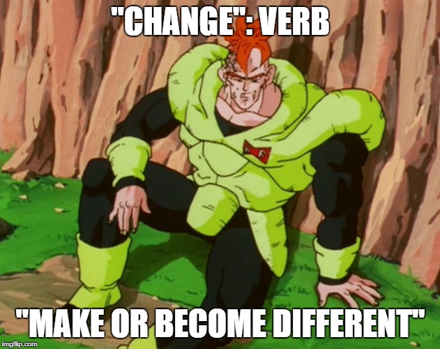 "CHANGE": VERB "MAKE OR BECOME DIFFERENT" | made w/ Imgflip meme maker