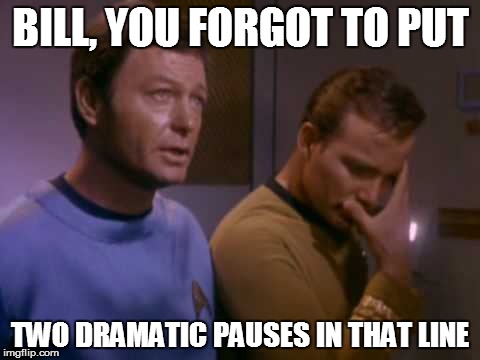 BILL, YOU FORGOT TO PUT TWO DRAMATIC PAUSES IN THAT LINE | made w/ Imgflip meme maker