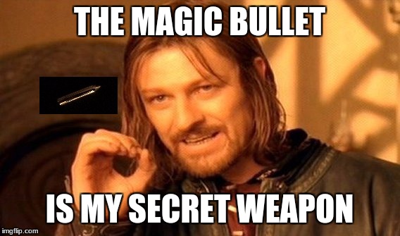 One Does Not Simply Meme | THE MAGIC BULLET IS MY SECRET WEAPON | image tagged in memes,one does not simply | made w/ Imgflip meme maker