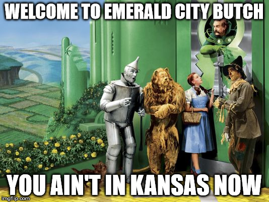 Emerald City Door | WELCOME TO EMERALD CITY BUTCH; YOU AIN'T IN KANSAS NOW | image tagged in emerald city door | made w/ Imgflip meme maker