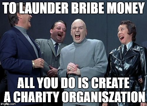 Laughing Villains | TO LAUNDER BRIBE MONEY; ALL YOU DO IS CREATE A CHARITY ORGANISZATION | image tagged in memes,laughing villains | made w/ Imgflip meme maker