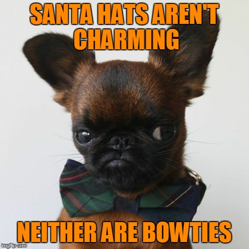 SANTA HATS AREN'T CHARMING NEITHER ARE BOWTIES | made w/ Imgflip meme maker